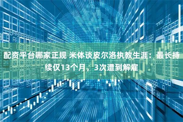 配资平台哪家正规 米体谈皮尔洛执教生涯：最长持续仅13个月，3次遭到解雇